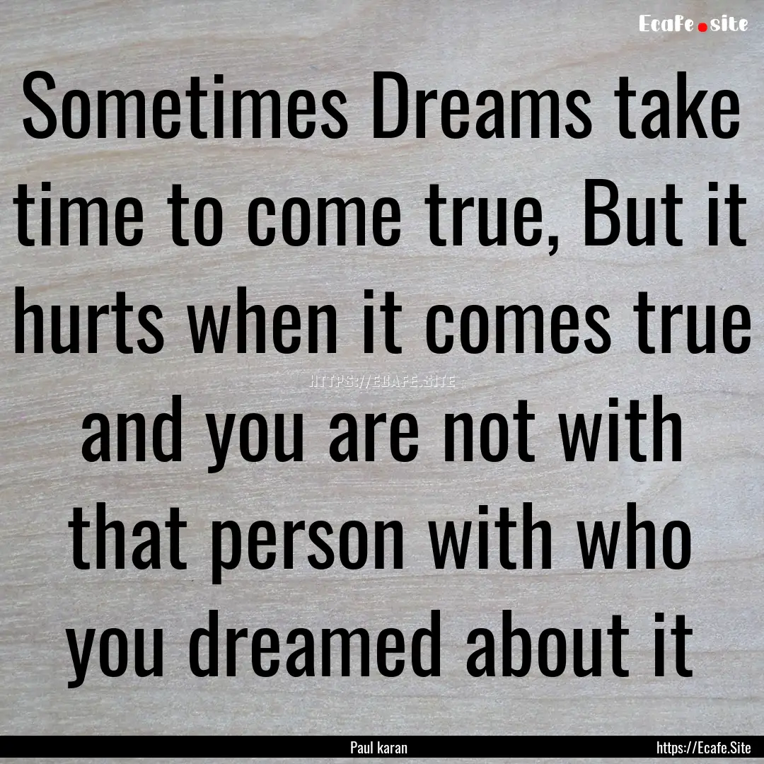 Sometimes Dreams take time to come true,.... : Quote by Paul karan