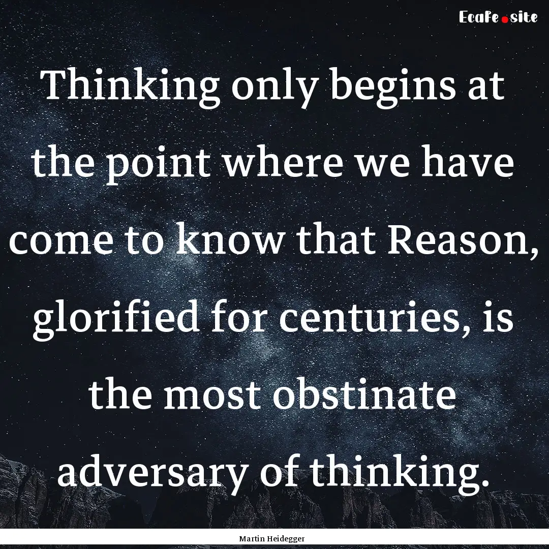 Thinking only begins at the point where we.... : Quote by Martin Heidegger