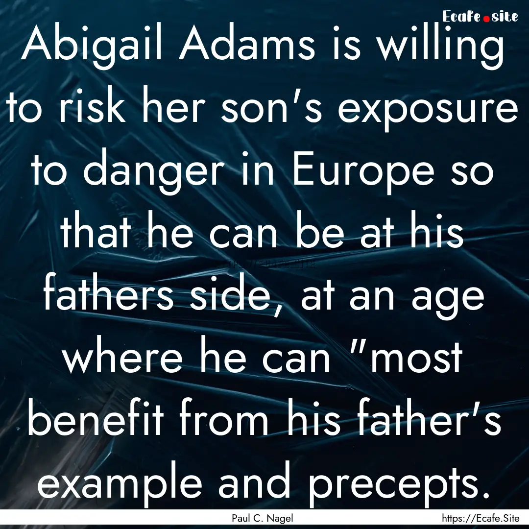 Abigail Adams is willing to risk her son's.... : Quote by Paul C. Nagel