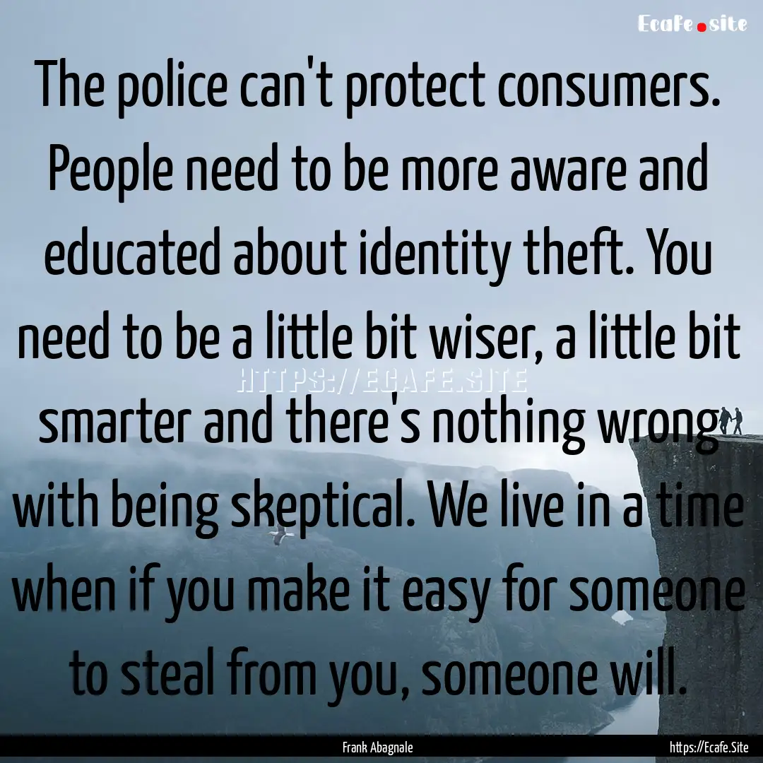 The police can't protect consumers. People.... : Quote by Frank Abagnale