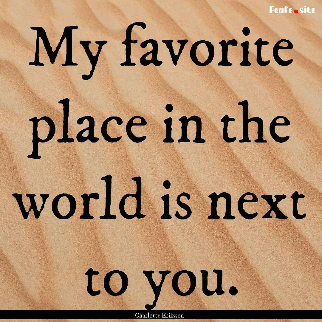 My favorite place in the world is next to.... : Quote by Charlotte Eriksson