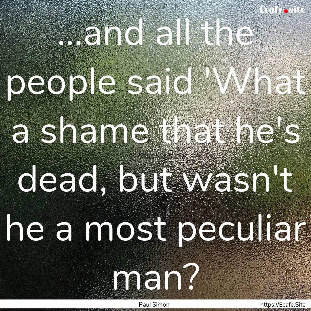 ...and all the people said 'What a shame.... : Quote by Paul Simon