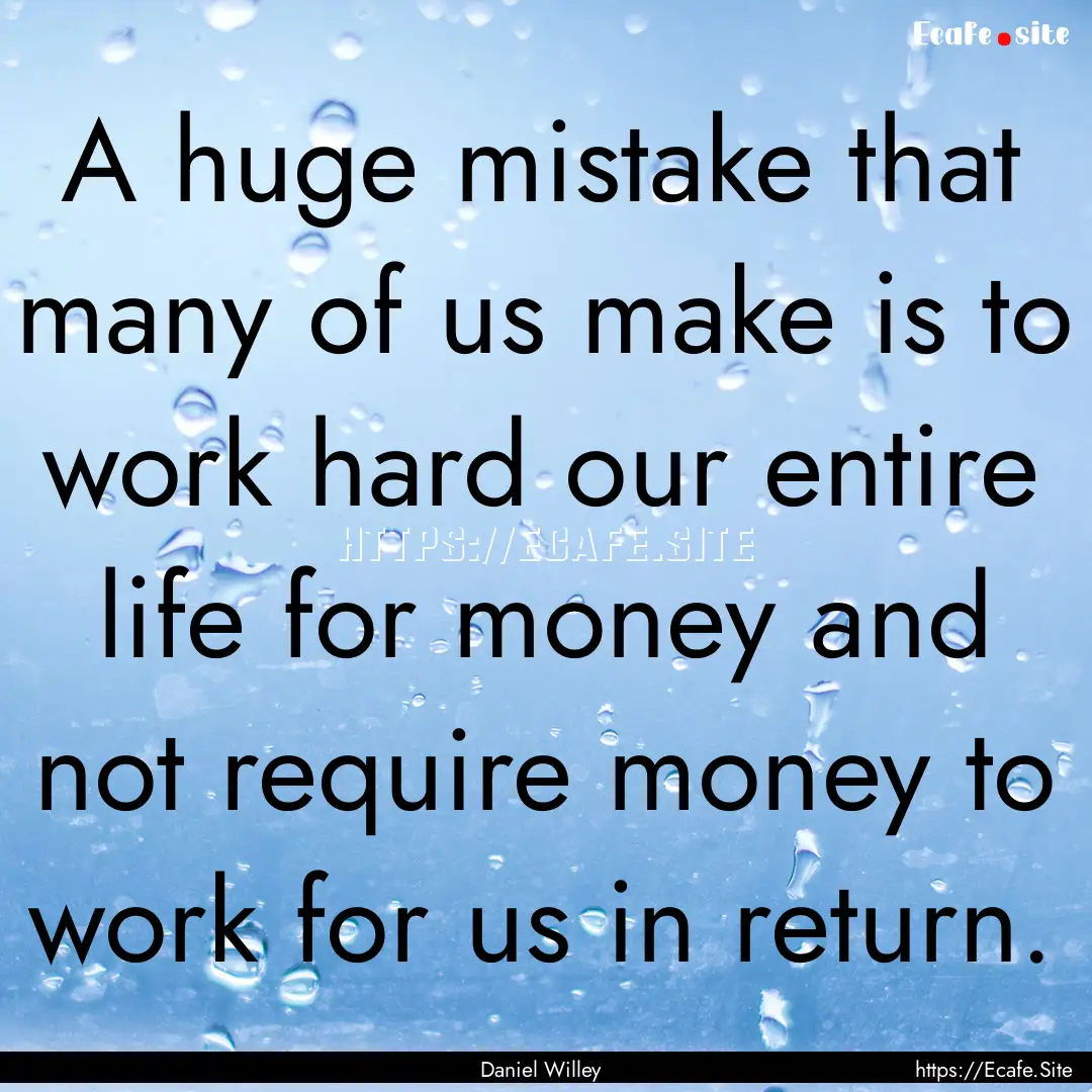 A huge mistake that many of us make is to.... : Quote by Daniel Willey