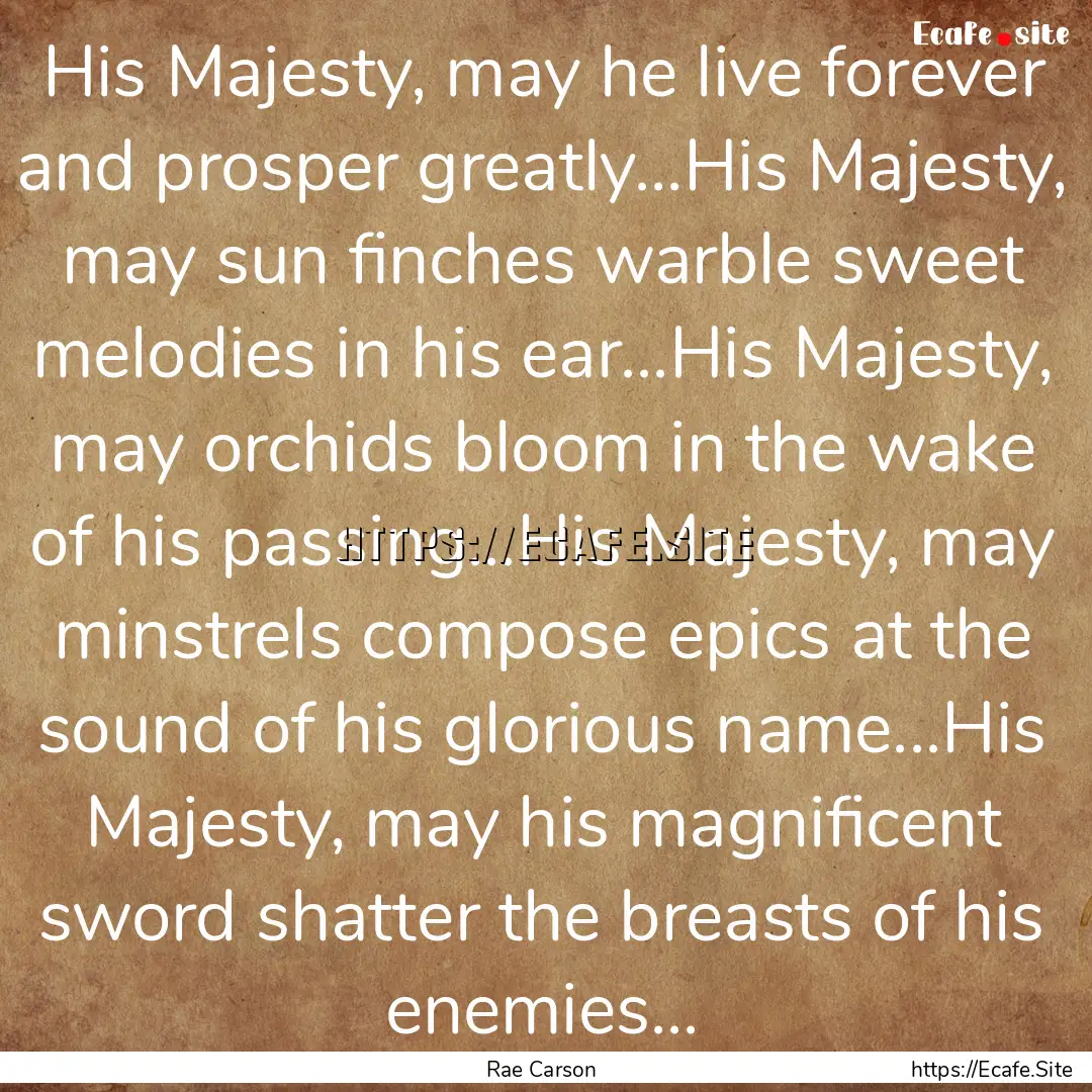 His Majesty, may he live forever and prosper.... : Quote by Rae Carson