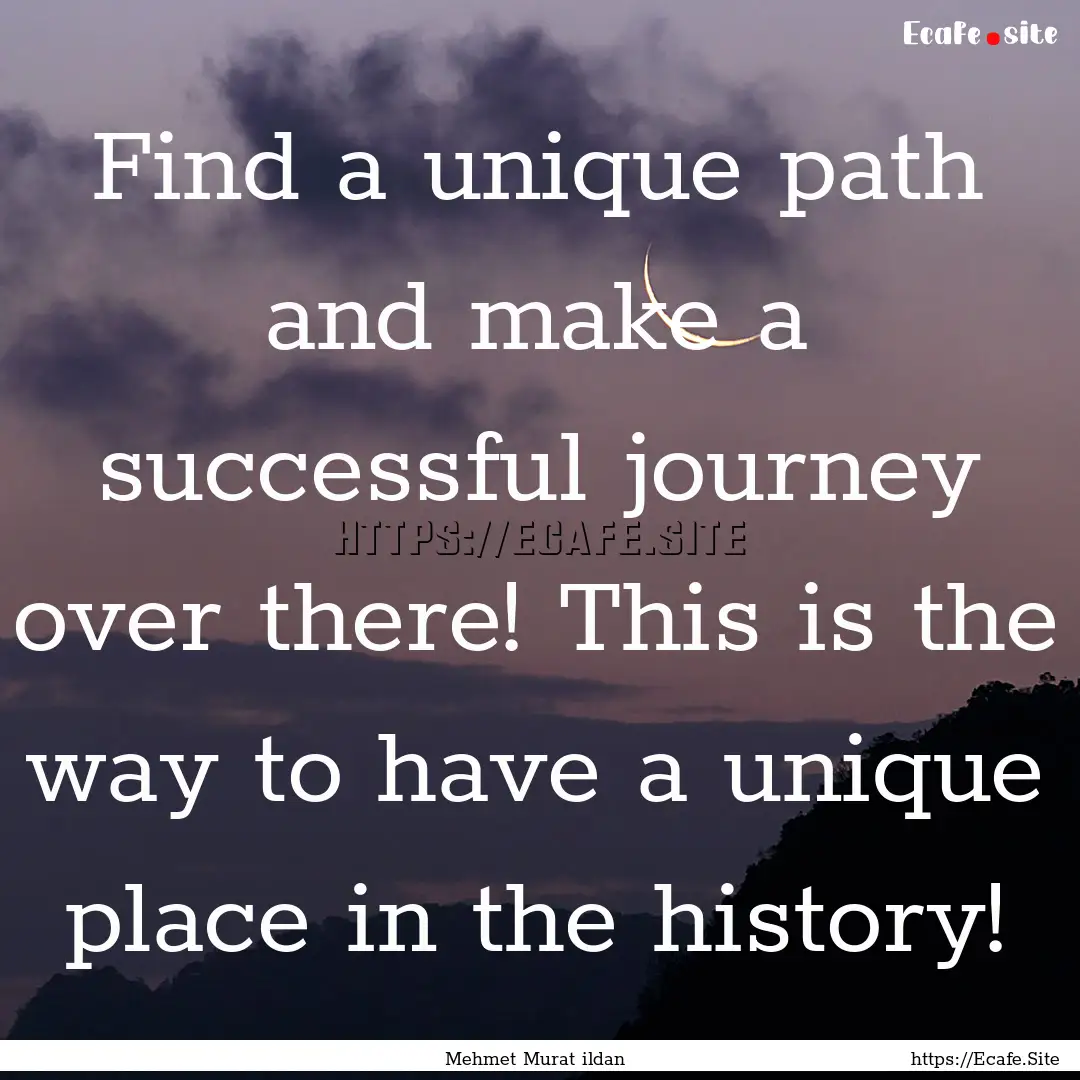 Find a unique path and make a successful.... : Quote by Mehmet Murat ildan