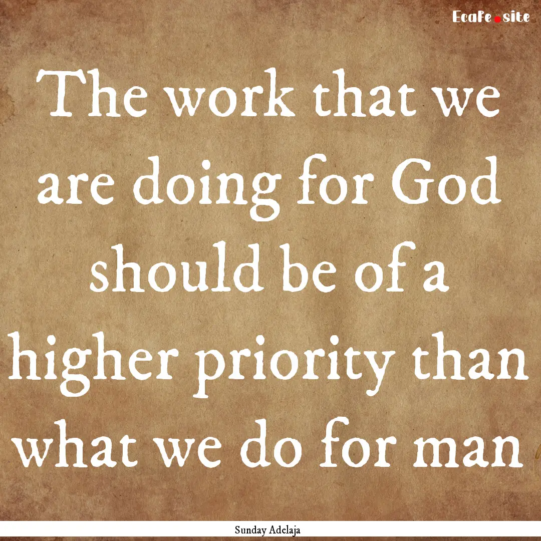 The work that we are doing for God should.... : Quote by Sunday Adelaja