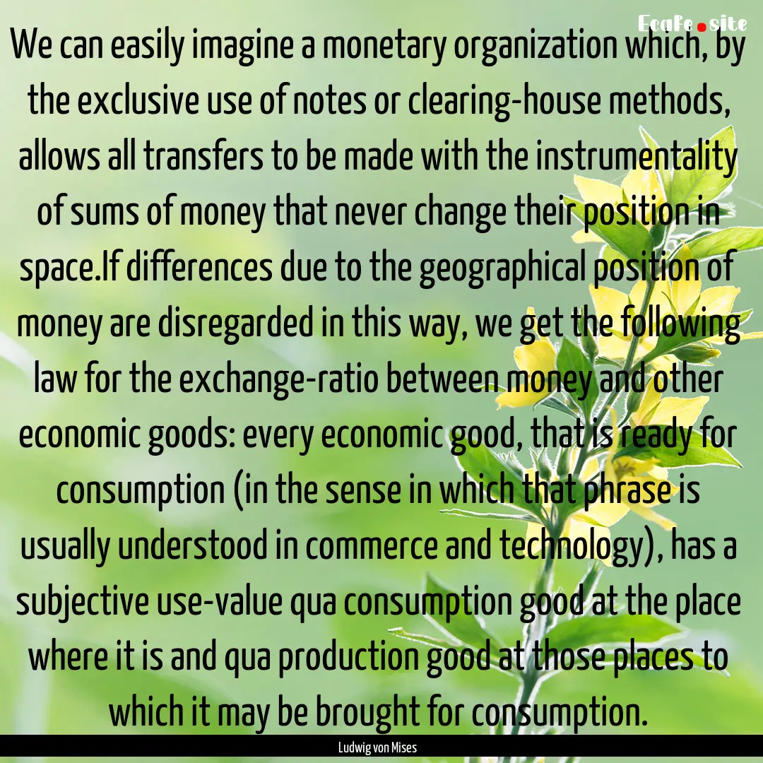 We can easily imagine a monetary organization.... : Quote by Ludwig von Mises