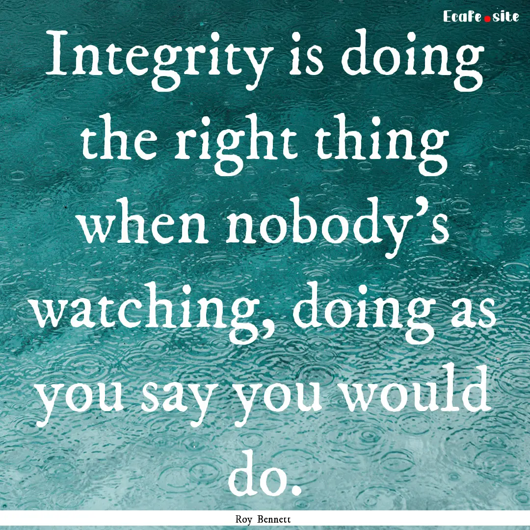 Integrity is doing the right thing when nobody's.... : Quote by Roy Bennett