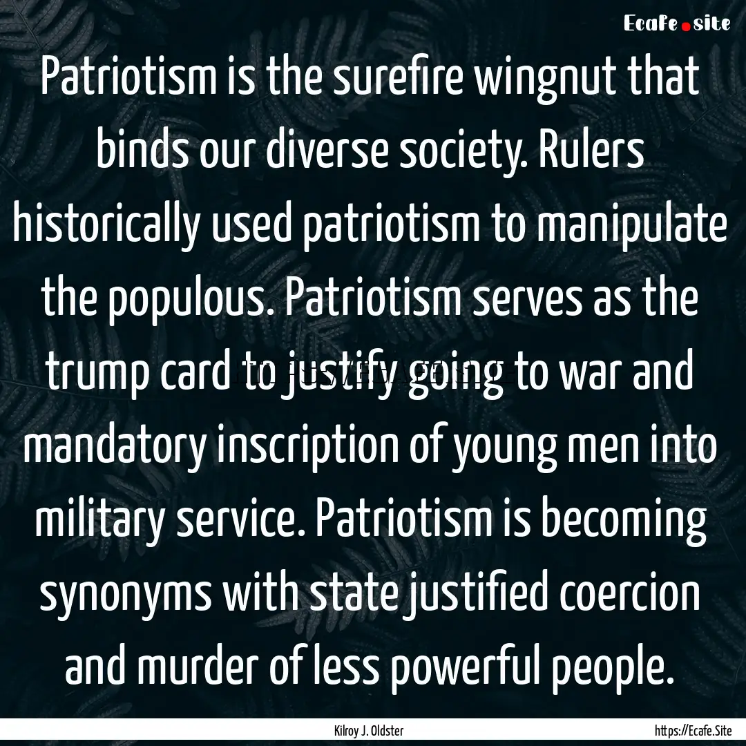 Patriotism is the surefire wingnut that binds.... : Quote by Kilroy J. Oldster