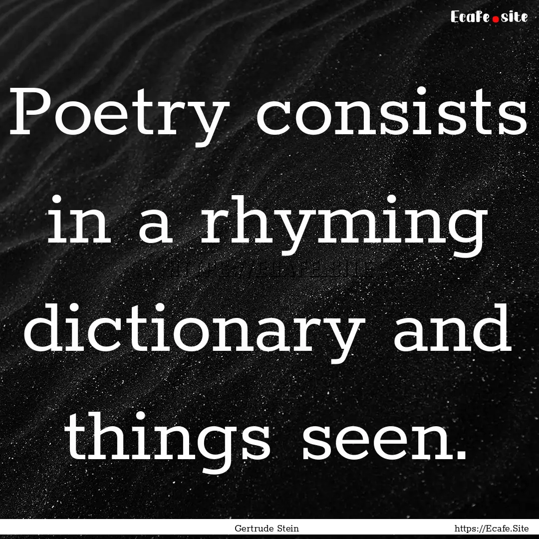 Poetry consists in a rhyming dictionary and.... : Quote by Gertrude Stein