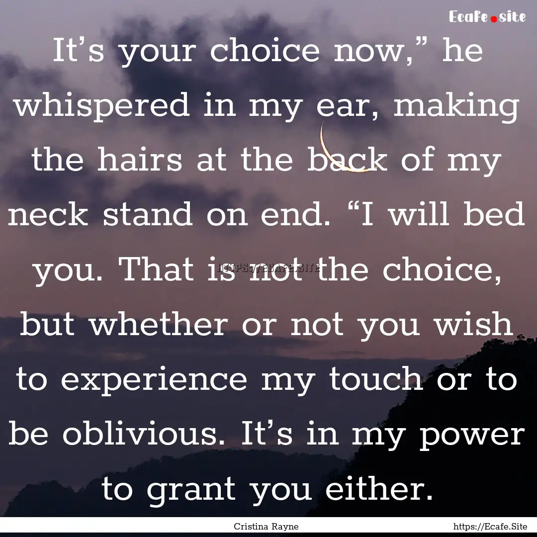 It’s your choice now,” he whispered in.... : Quote by Cristina Rayne