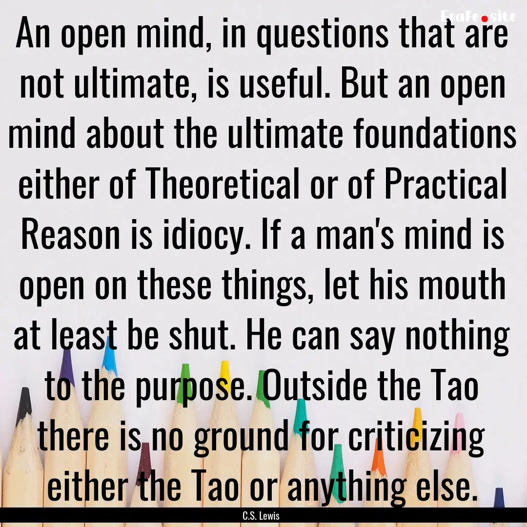 An open mind, in questions that are not ultimate,.... : Quote by C.S. Lewis