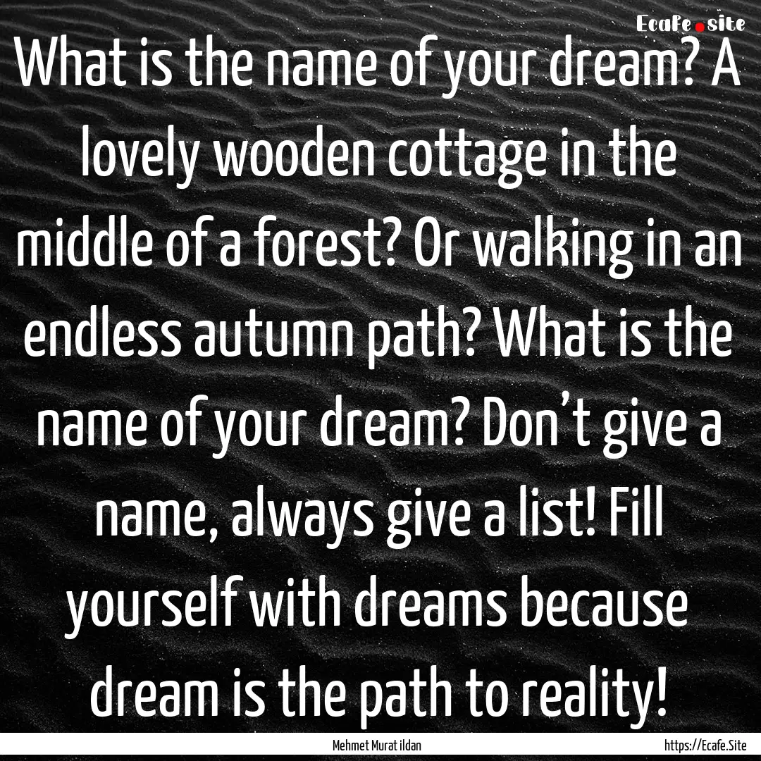 What is the name of your dream? A lovely.... : Quote by Mehmet Murat ildan