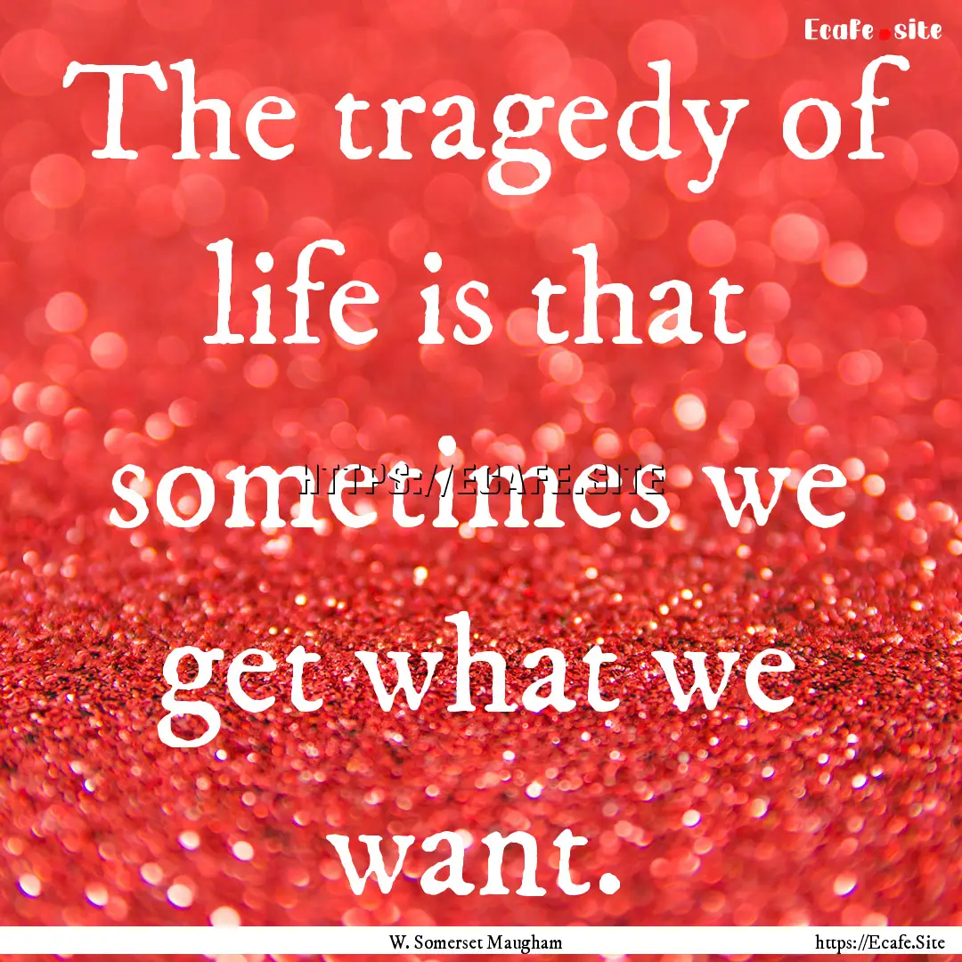 The tragedy of life is that sometimes we.... : Quote by W. Somerset Maugham