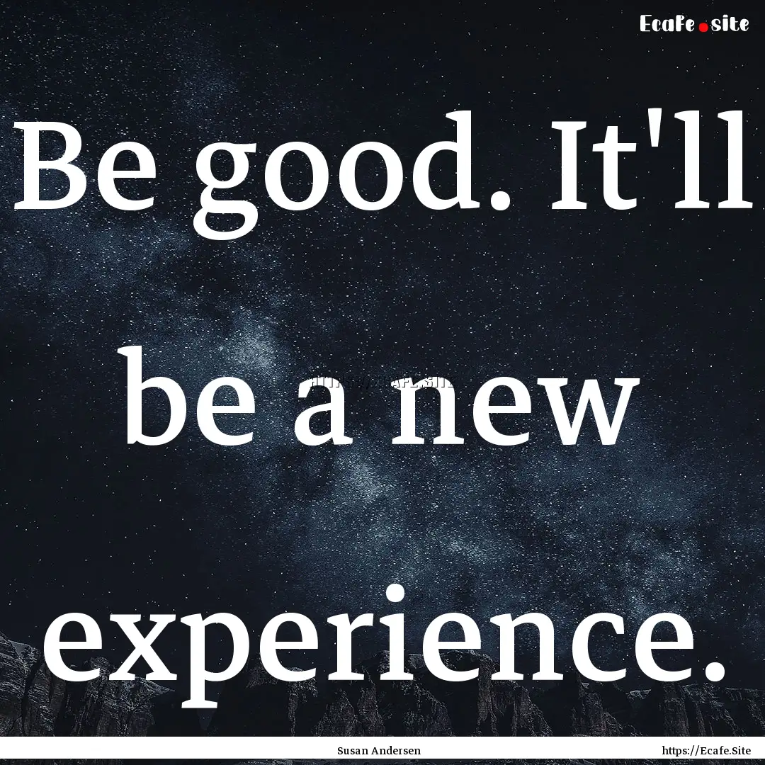 Be good. It'll be a new experience. : Quote by Susan Andersen