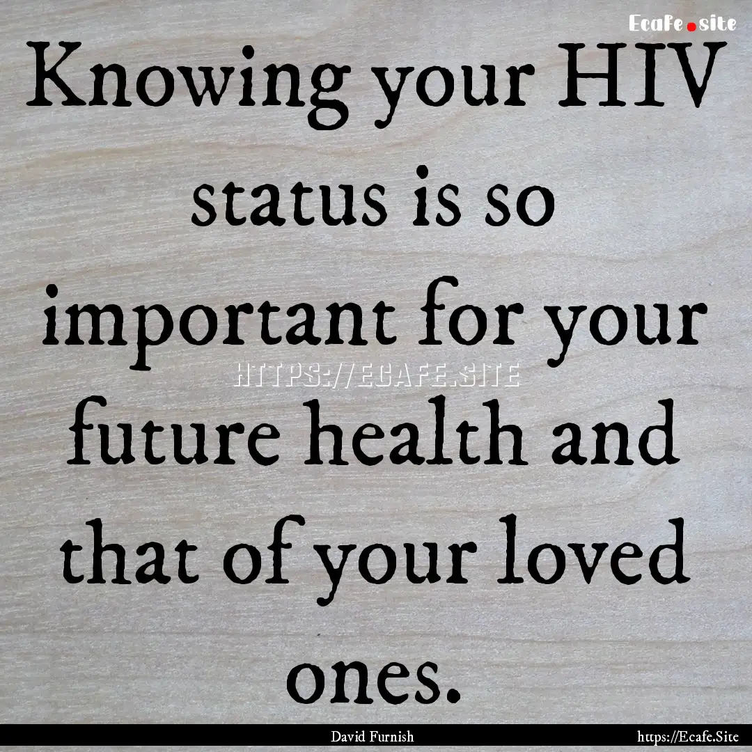 Knowing your HIV status is so important for.... : Quote by David Furnish