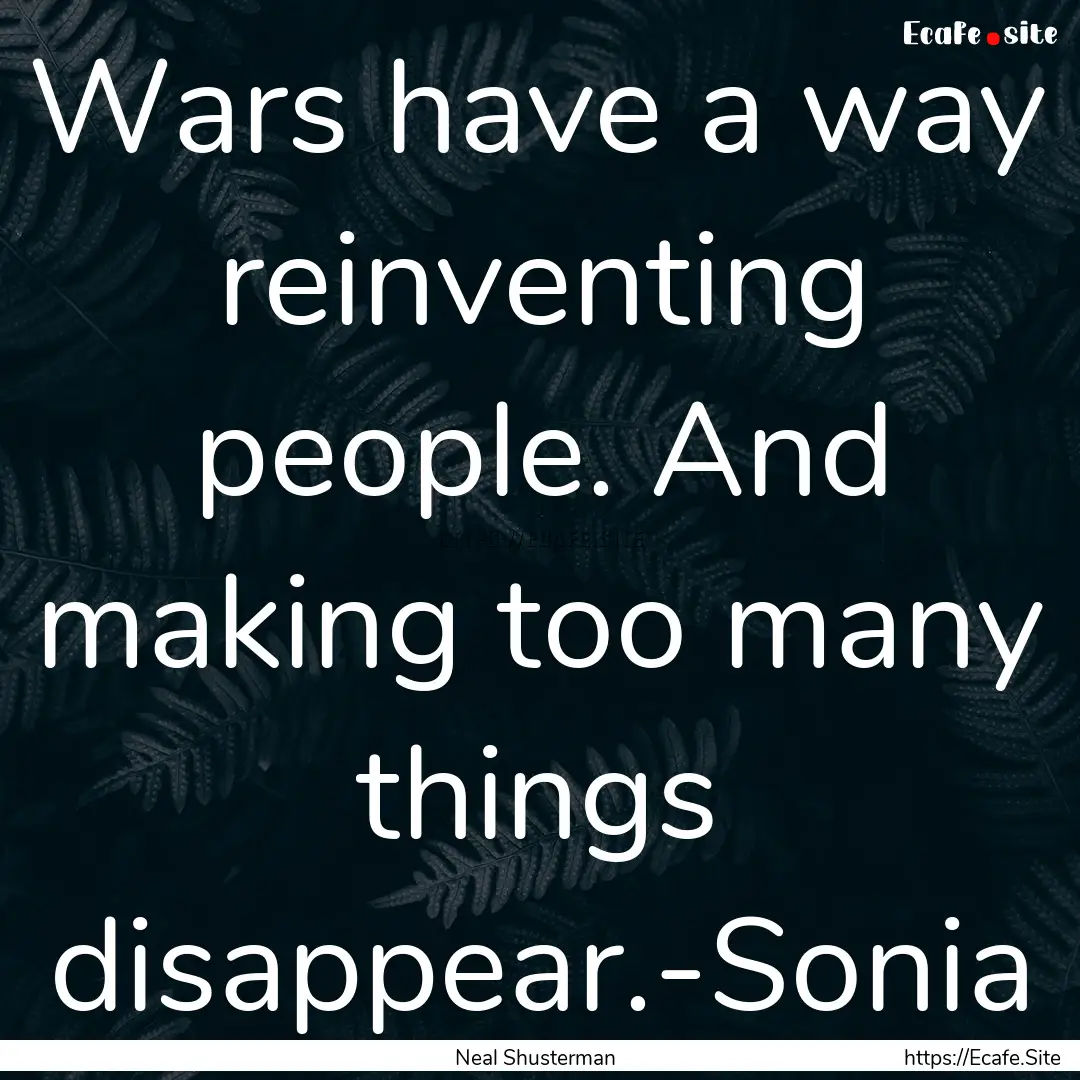 Wars have a way reinventing people. And making.... : Quote by Neal Shusterman