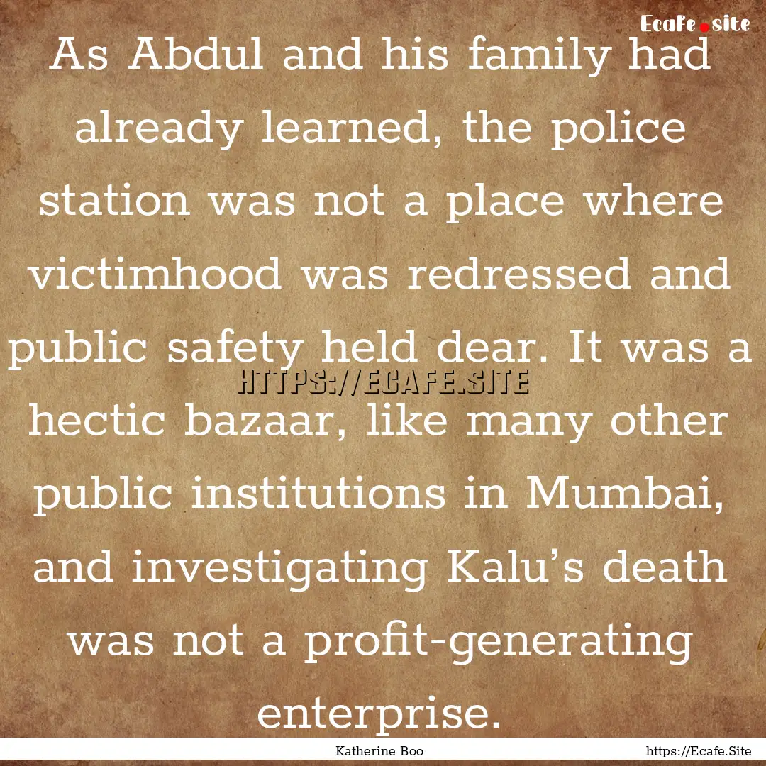 As Abdul and his family had already learned,.... : Quote by Katherine Boo