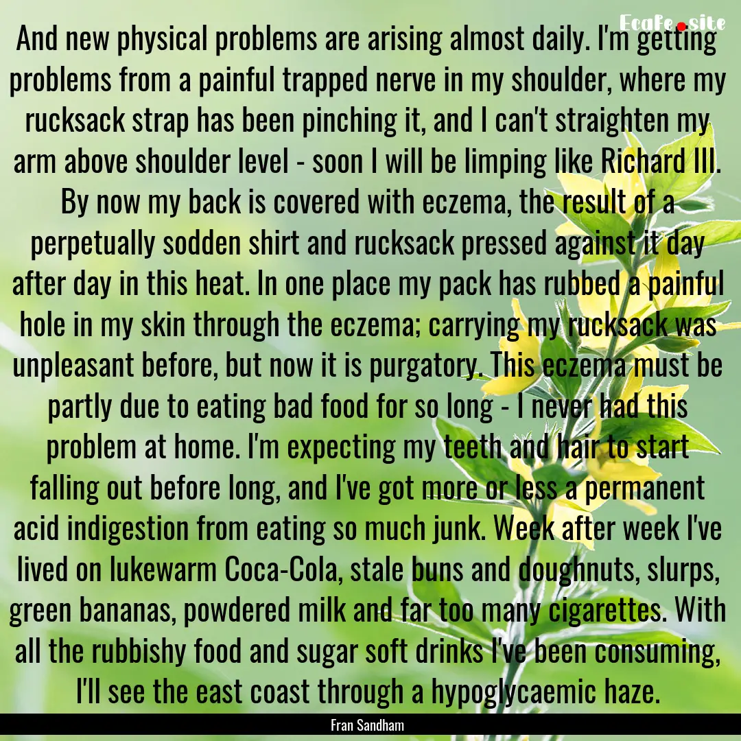 And new physical problems are arising almost.... : Quote by Fran Sandham