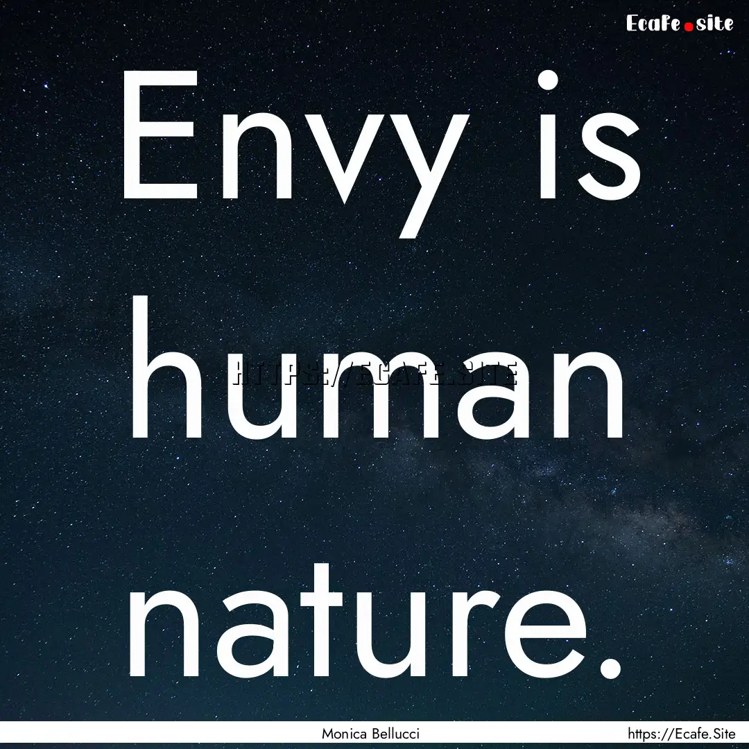 Envy is human nature. : Quote by Monica Bellucci