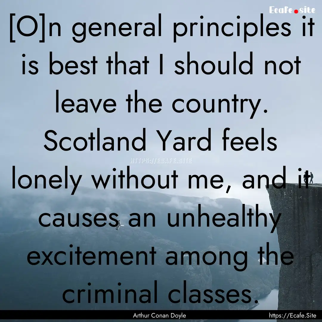 [O]n general principles it is best that I.... : Quote by Arthur Conan Doyle