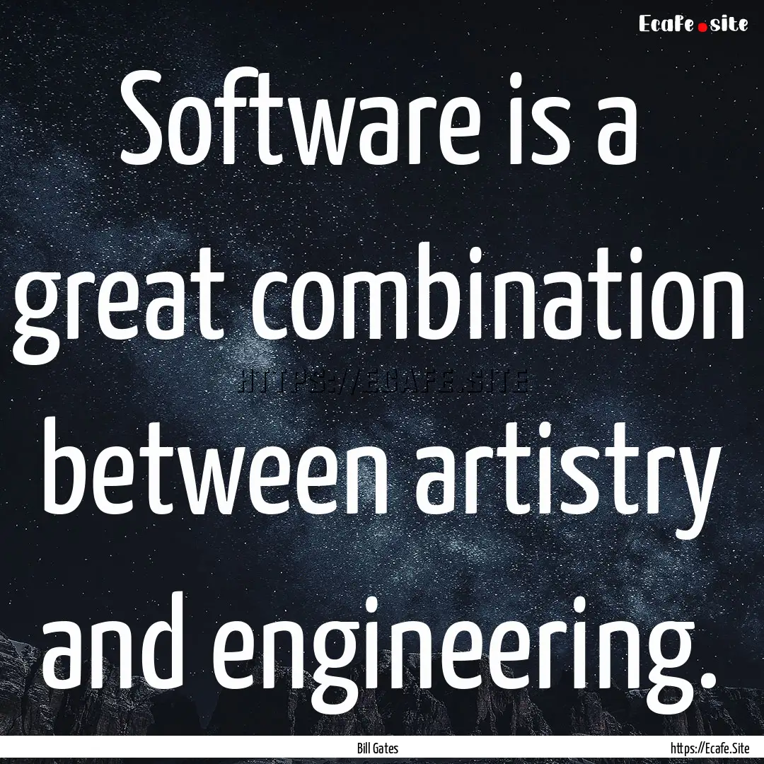 Software is a great combination between artistry.... : Quote by Bill Gates