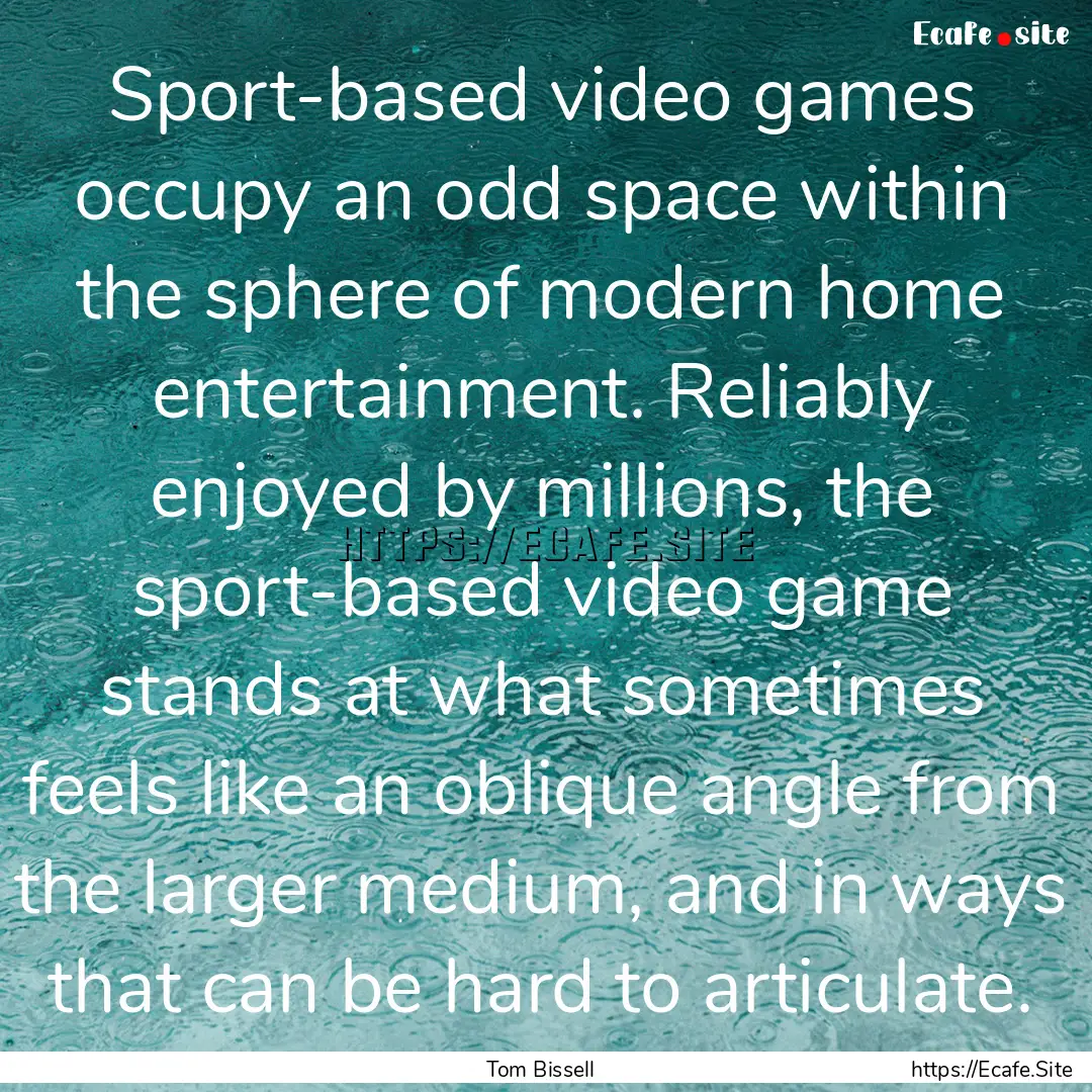 Sport-based video games occupy an odd space.... : Quote by Tom Bissell