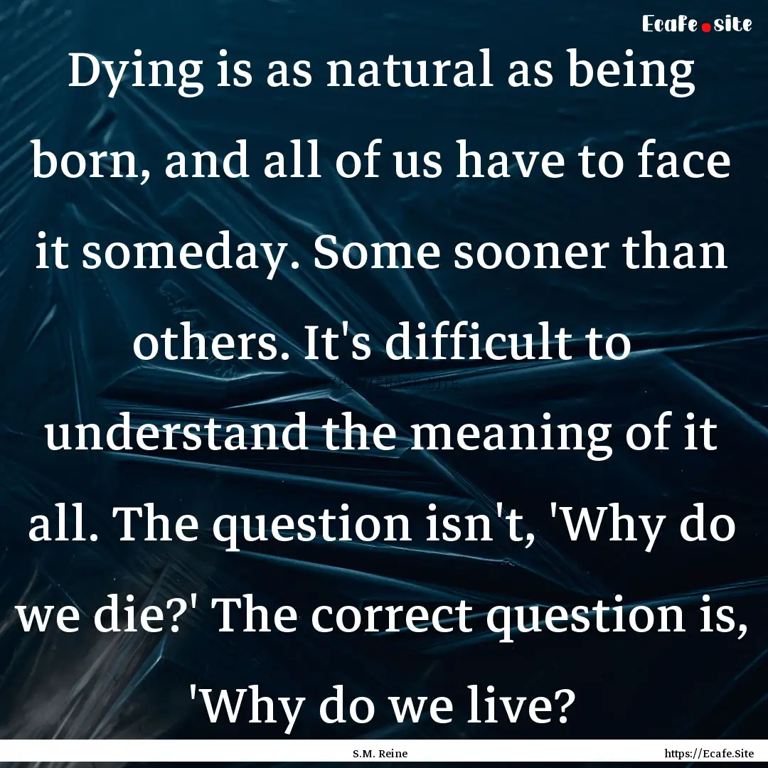 Dying is as natural as being born, and all.... : Quote by S.M. Reine