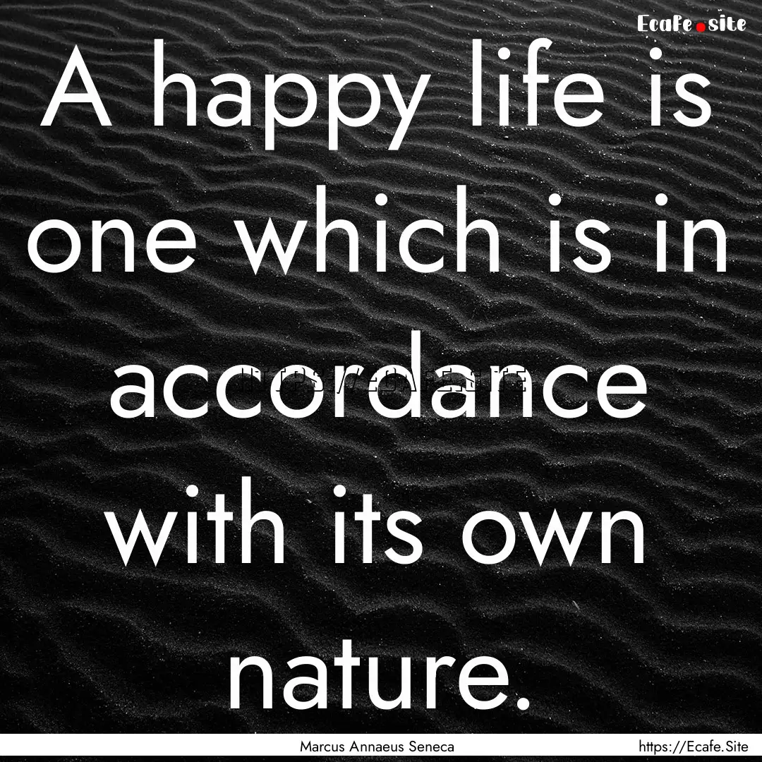 A happy life is one which is in accordance.... : Quote by Marcus Annaeus Seneca