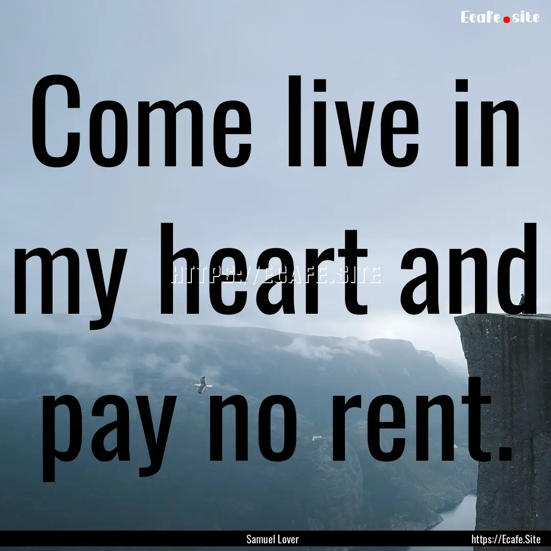 Come live in my heart and pay no rent. : Quote by Samuel Lover