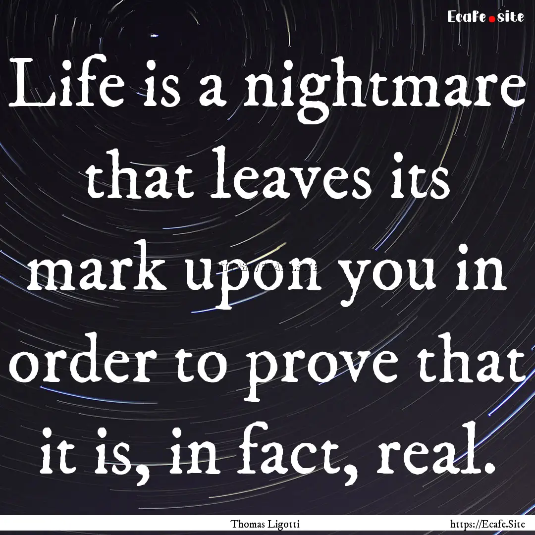 Life is a nightmare that leaves its mark.... : Quote by Thomas Ligotti