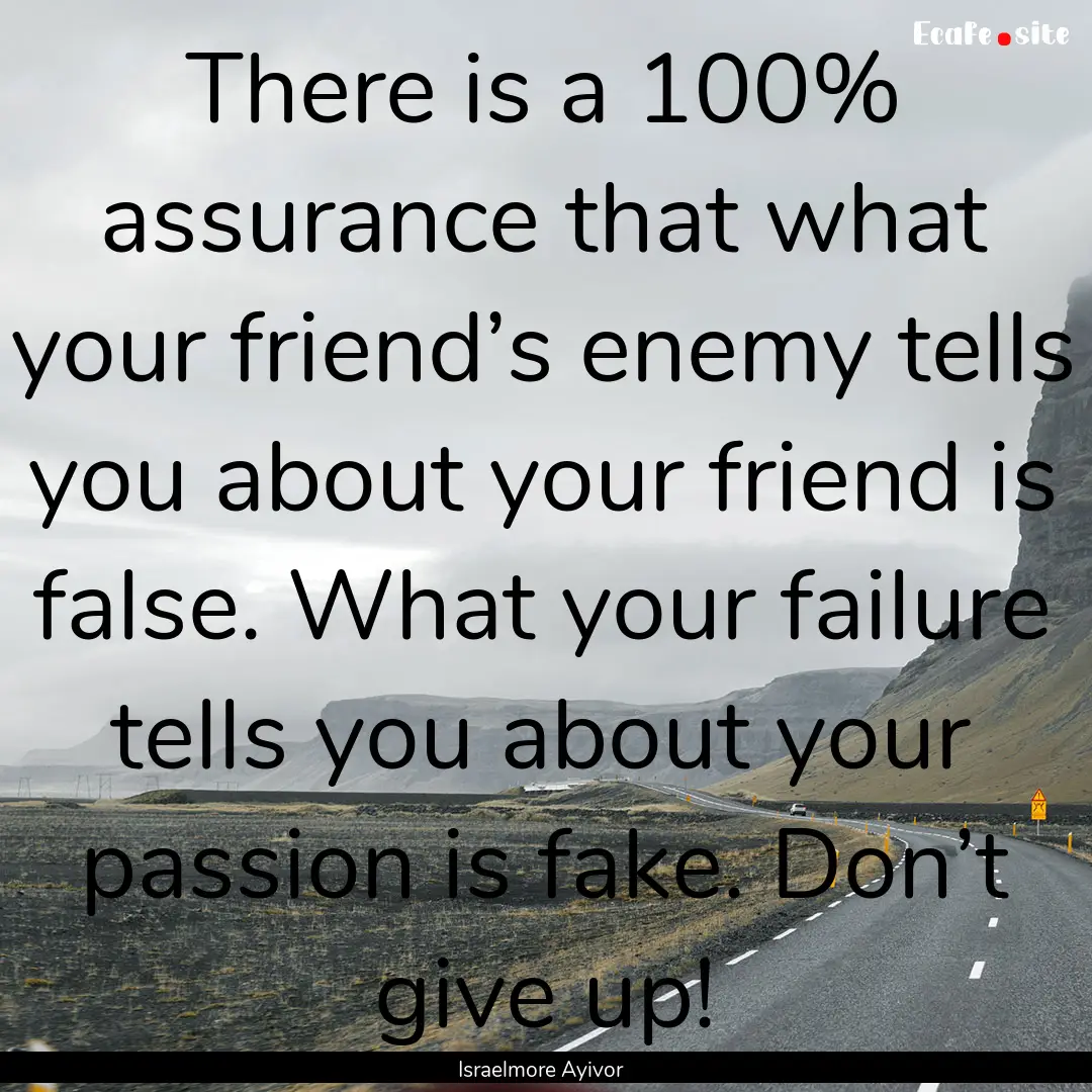 There is a 100% assurance that what your.... : Quote by Israelmore Ayivor