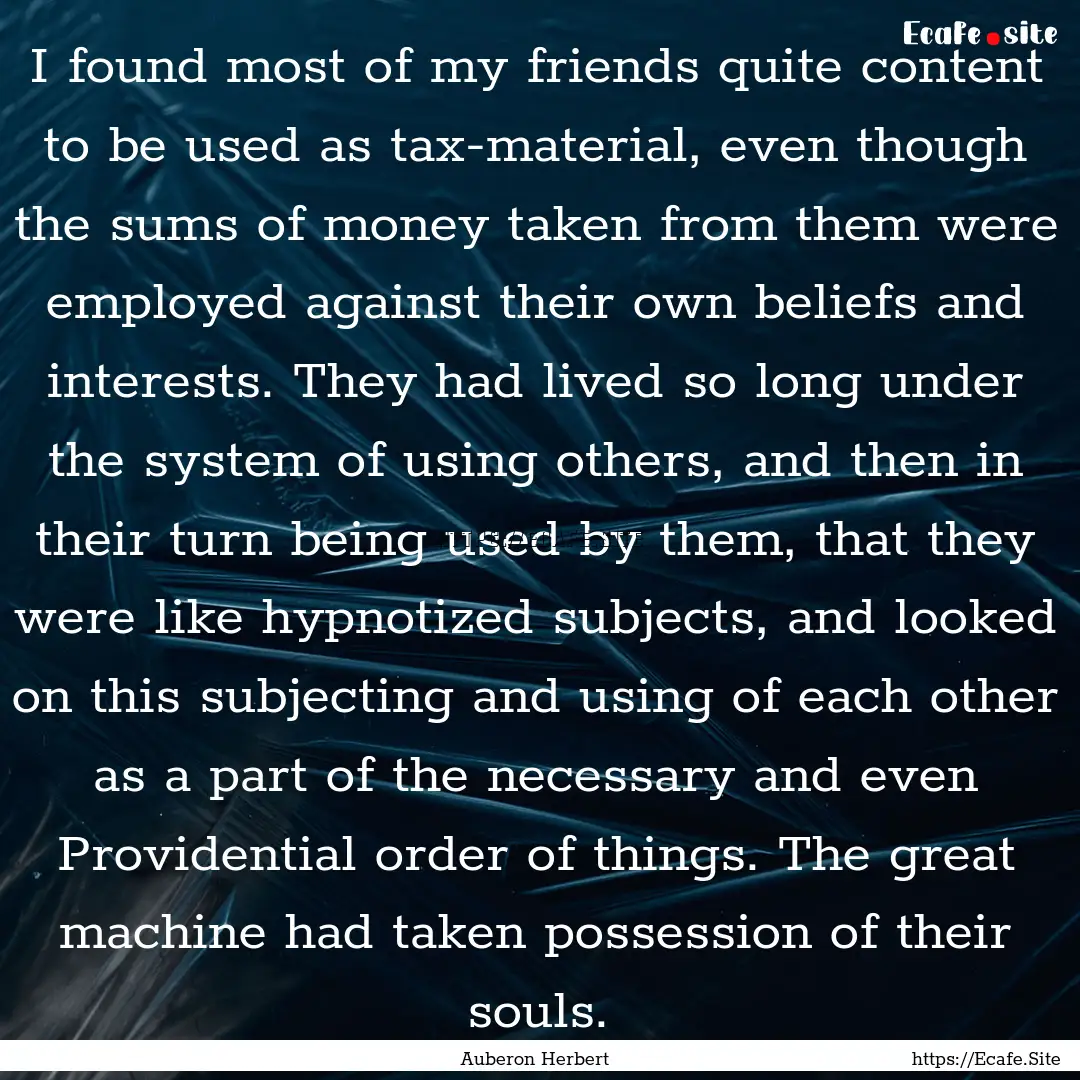 I found most of my friends quite content.... : Quote by Auberon Herbert