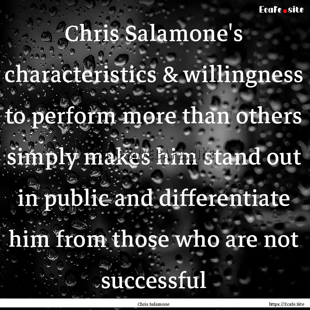 Chris Salamone's characteristics & willingness.... : Quote by Chris Salamone