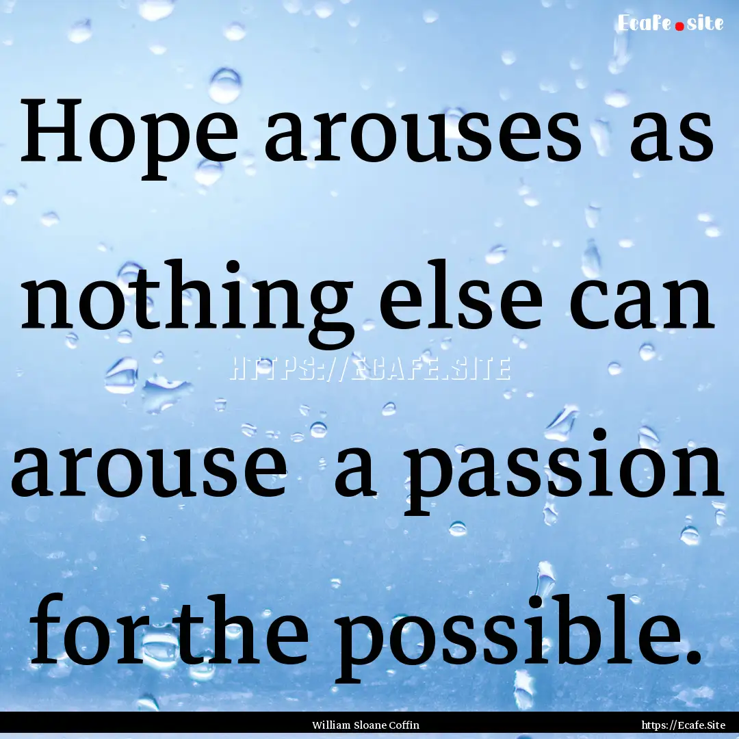 Hope arouses as nothing else can arouse.... : Quote by William Sloane Coffin