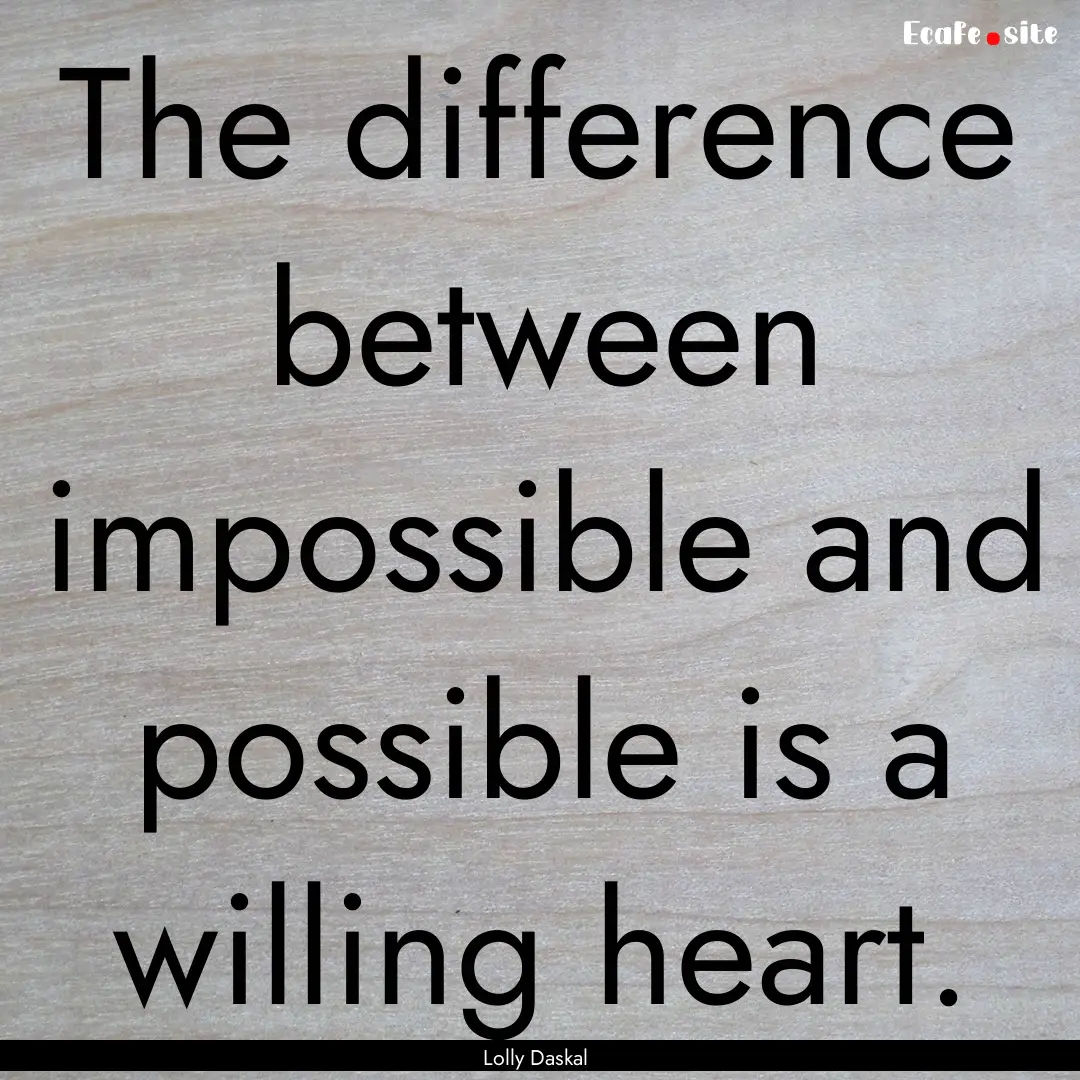 The difference between impossible and possible.... : Quote by Lolly Daskal