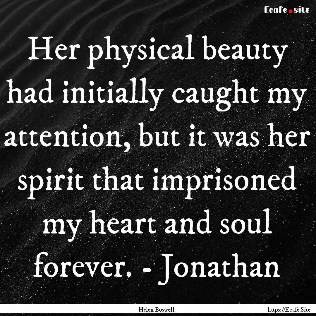 Her physical beauty had initially caught.... : Quote by Helen Boswell