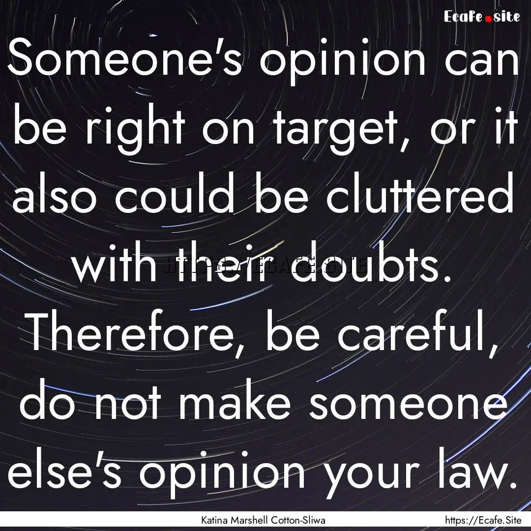 Someone's opinion can be right on target,.... : Quote by Katina Marshell Cotton-Sliwa