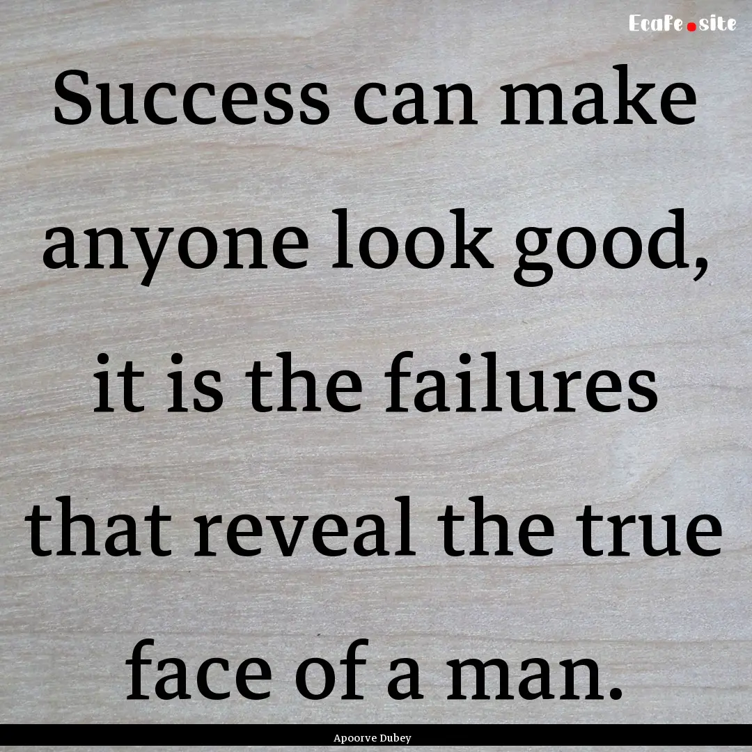 Success can make anyone look good, it is.... : Quote by Apoorve Dubey