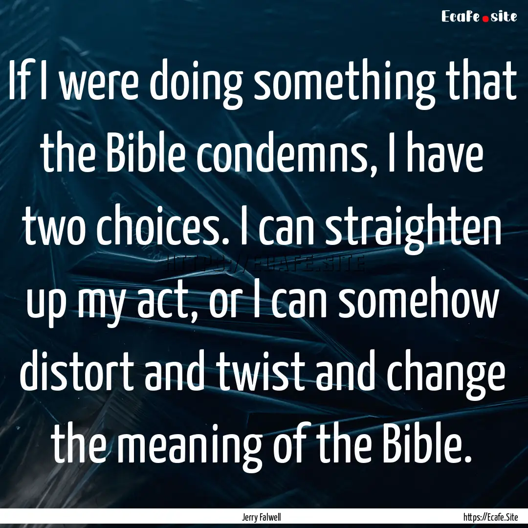 If I were doing something that the Bible.... : Quote by Jerry Falwell