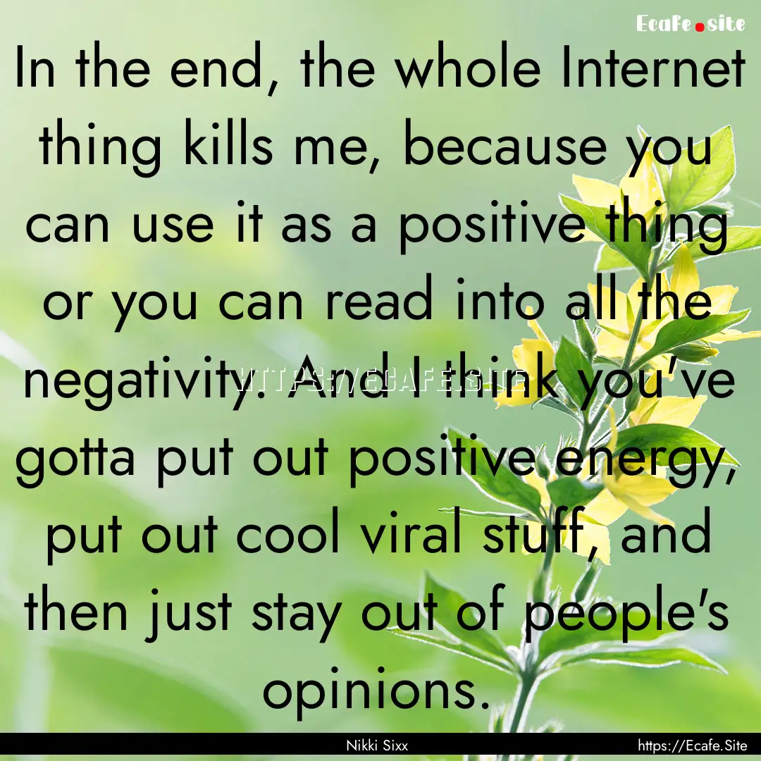 In the end, the whole Internet thing kills.... : Quote by Nikki Sixx