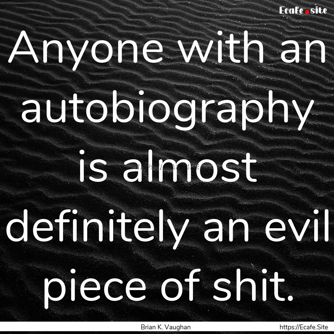 Anyone with an autobiography is almost definitely.... : Quote by Brian K. Vaughan