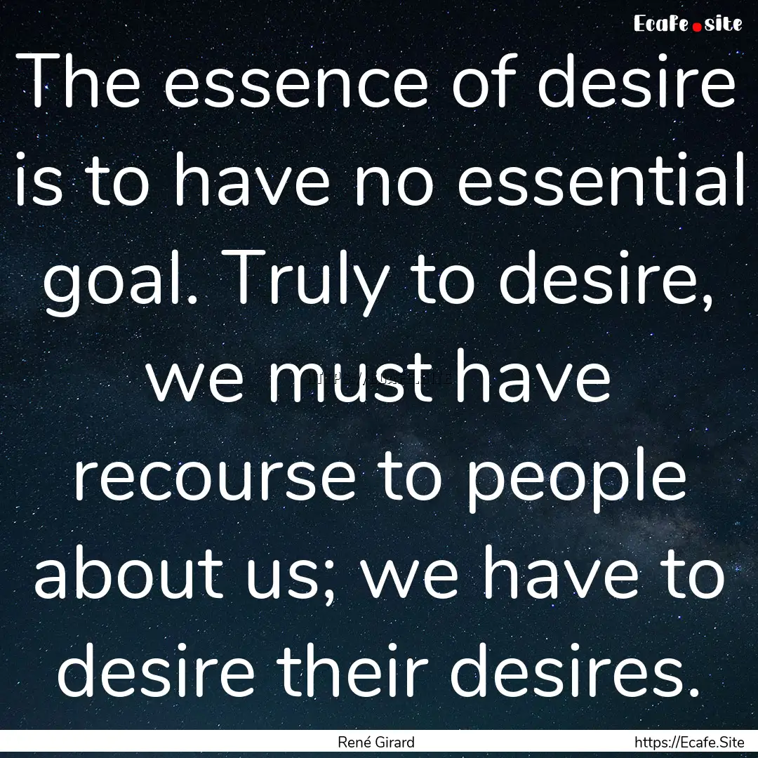 The essence of desire is to have no essential.... : Quote by René Girard