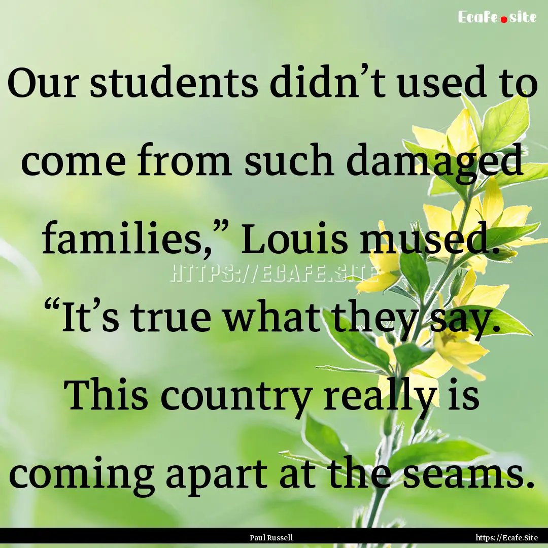 Our students didn’t used to come from such.... : Quote by Paul Russell