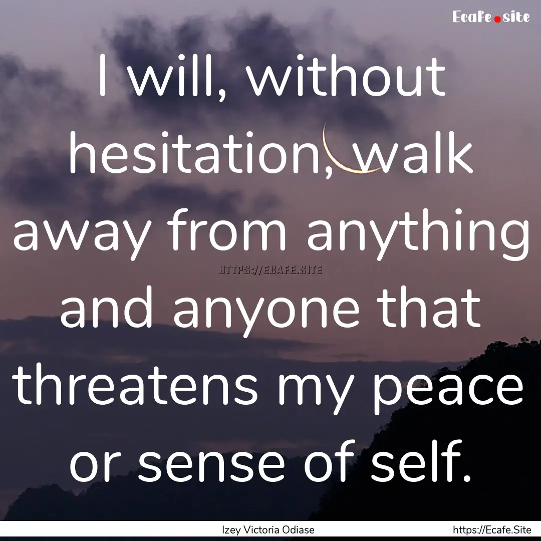 I will, without hesitation, walk away from.... : Quote by Izey Victoria Odiase