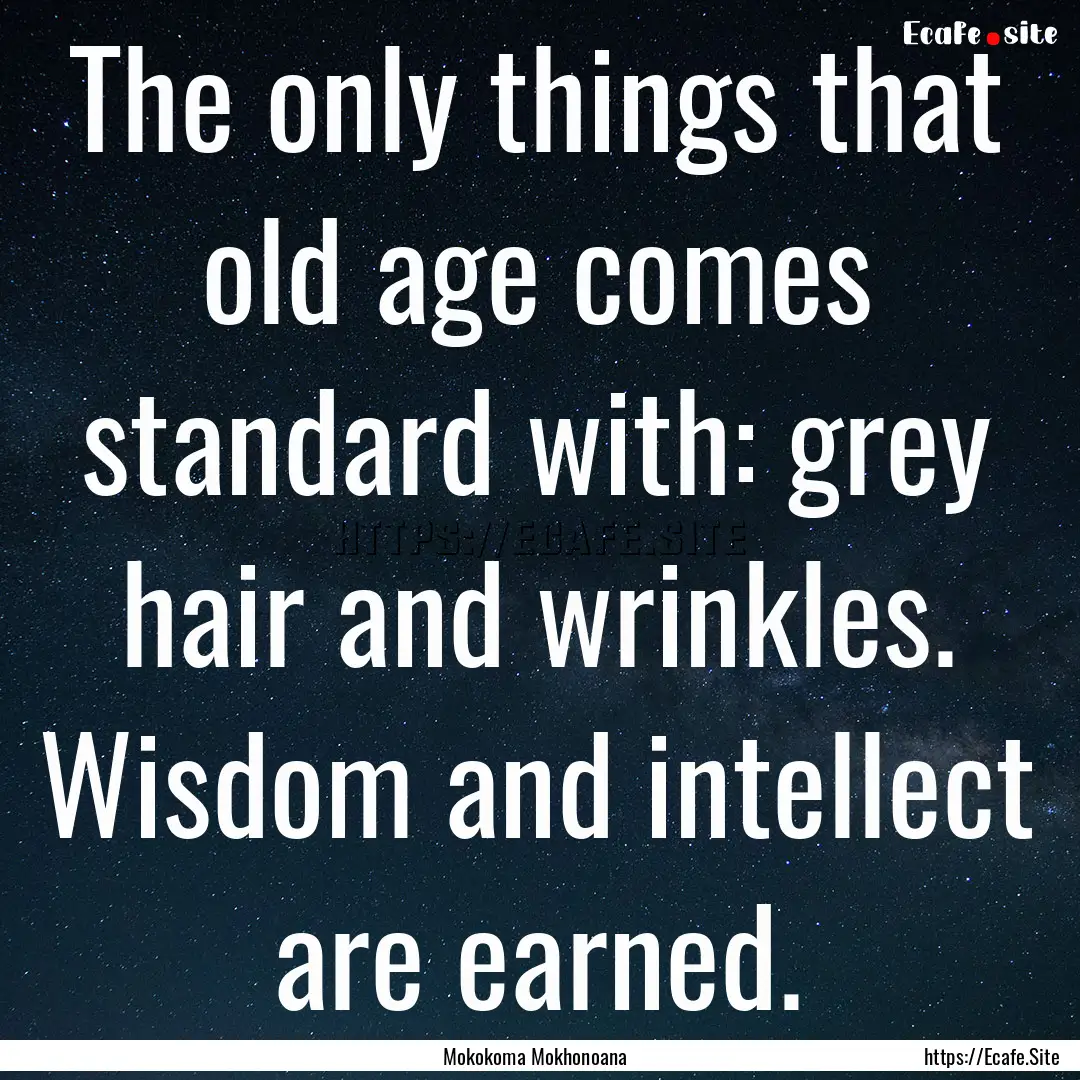 The only things that old age comes standard.... : Quote by Mokokoma Mokhonoana