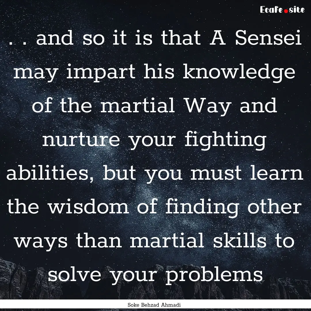 . . and so it is that A Sensei may impart.... : Quote by Soke Behzad Ahmadi