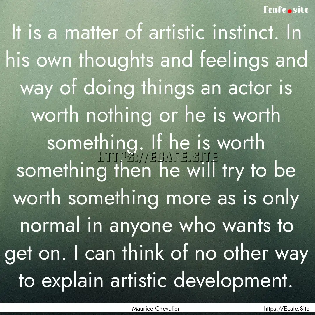 It is a matter of artistic instinct. In his.... : Quote by Maurice Chevalier