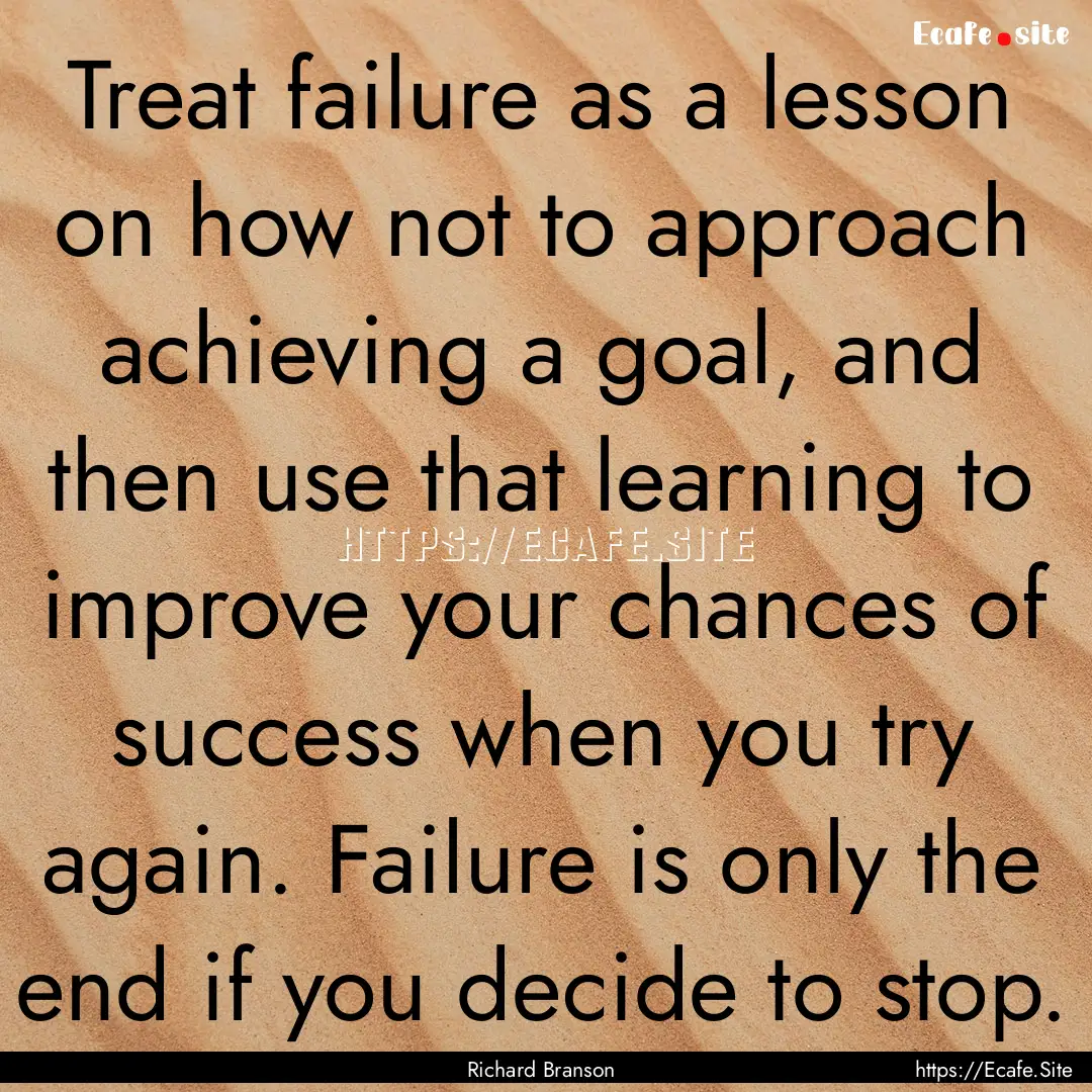 Treat failure as a lesson on how not to approach.... : Quote by Richard Branson