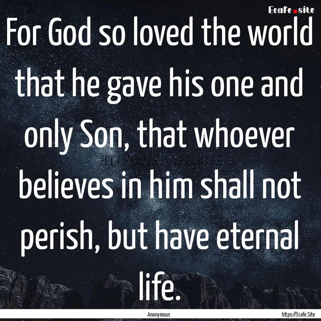 For God so loved the world that he gave his.... : Quote by Anonymous